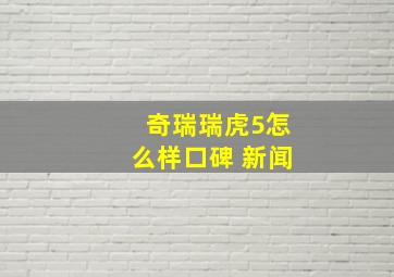 奇瑞瑞虎5怎么样口碑 新闻